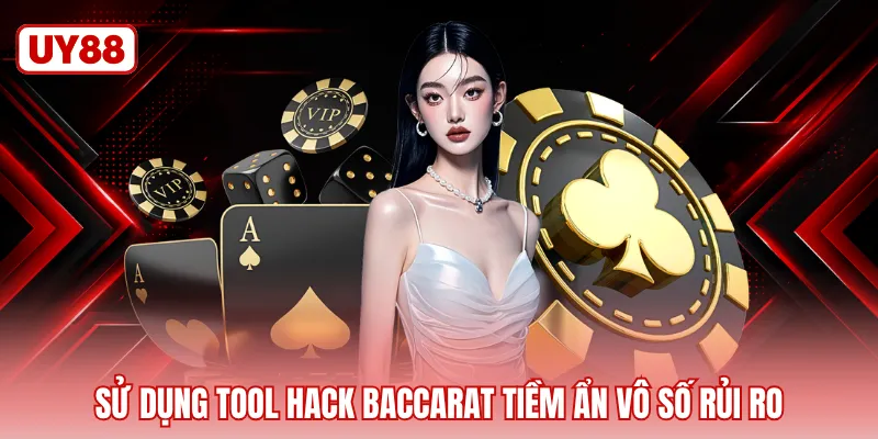 Sử dụng tool hack baccarat tiềm ẩn vô số rủi ro