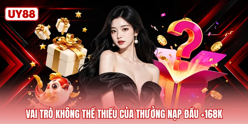 Vai trò không thể thiếu của thưởng nạp đầu +168k